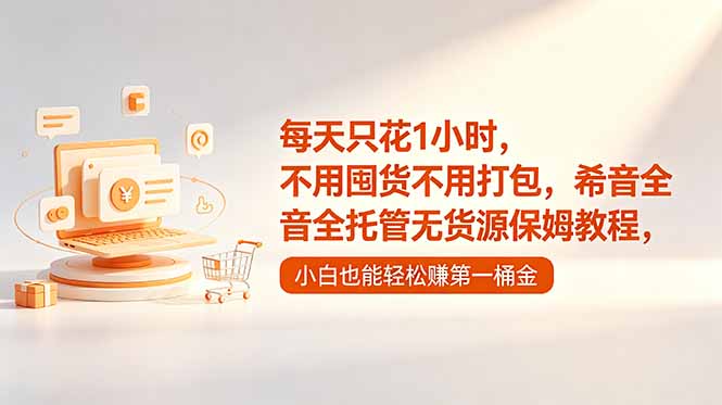 每天只花1小时，不用囤货不用打包，希音全托管无货源保姆教程，小白也能轻松赚第一桶金-副业心选