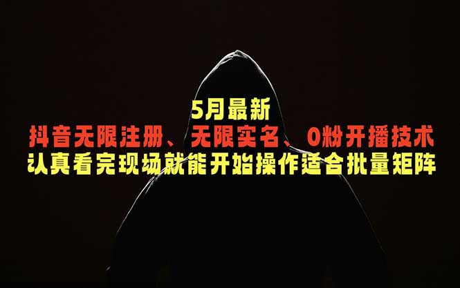 5月最新抖音无限注册、无限实名、0粉开播技术，认真看完现场就能开始操作，适合批量矩阵-副业心选