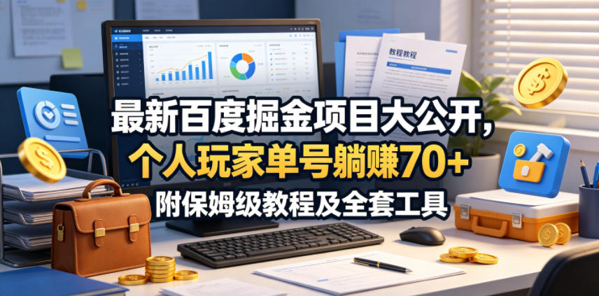 最新百度掘金项目大公开，个人玩家单号躺賺70+，附保姆级教程及全套工具【揭秘】-副业心选