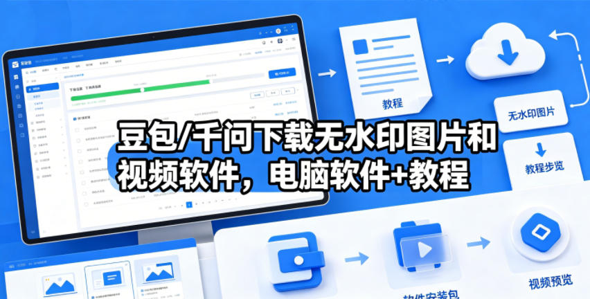 豆包/千问下载无水印图片和视频软件，电脑软件+教程-副业心选