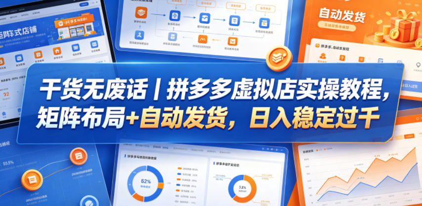 干货无废话｜拼多多虚拟店实操教程，矩阵布局+自动发货，日入稳定过千-副业心选