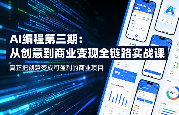 AI编程第三期，从创意到商业变现的全链路实战课，真正把创意变成可盈利的商业项目(更新05月15日)-副业心选