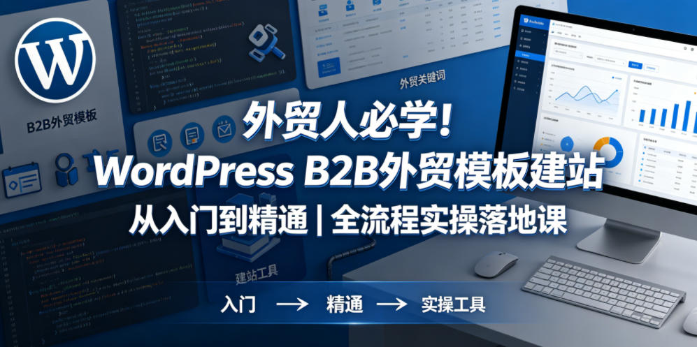 外贸人必学！WordPress B2B外贸模板建站从入门到精通｜全流程实操落地课-副业心选