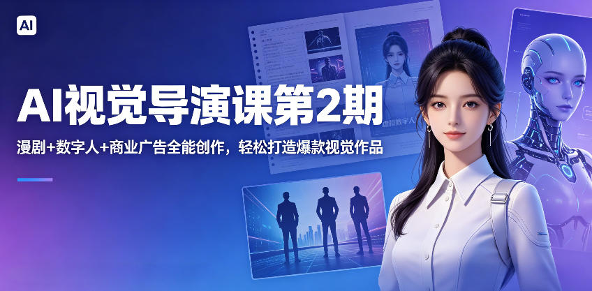 AI视觉导演课第2期，漫剧+数字人+商业广告全能创作，轻松打造爆款视觉作品-副业心选