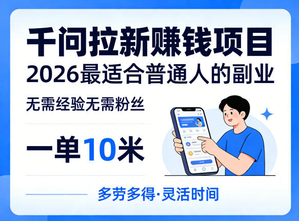 一单10米，不少人都在找的千问拉新賺钱项目，无需经验无需粉丝，2026最适合普通人副业(更新5月17日)-副业心选