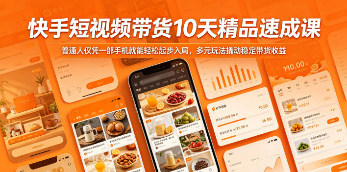 快手短视频带货10天精品速成课，普通人仅凭一部手机就能轻松起步入局，多元玩法撬动稳定带货收益-副业心选