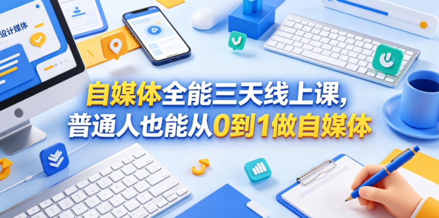 自媒体全能三天线上课，普通人也能从0到1做自媒体-副业心选