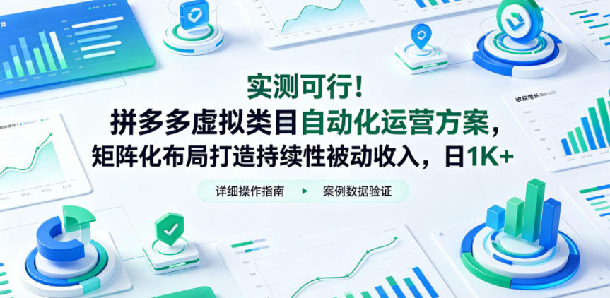 实测可行！拼多多虚拟类目自动化运营方案，矩阵化布局打造持续性被动收入，日1K+【揭秘】-副业心选