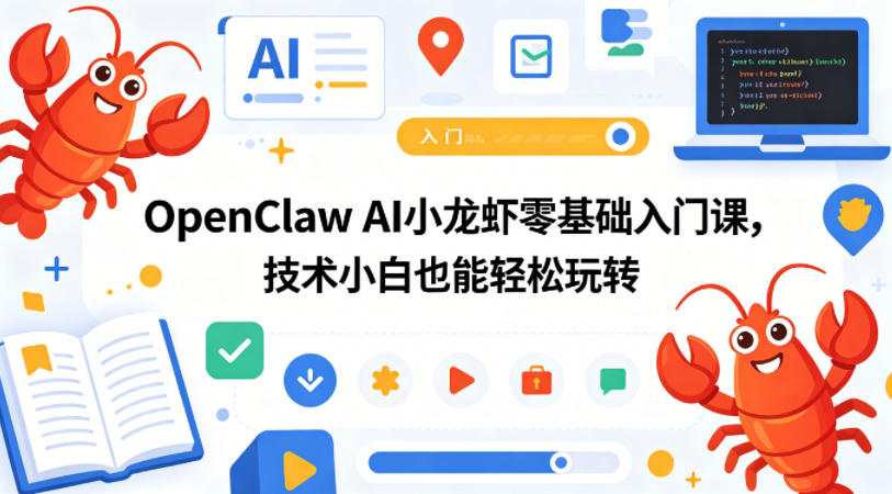 OpenClaw AI小龙虾零基础入门课，技术小白也能轻松玩转(更新0522)-副业心选