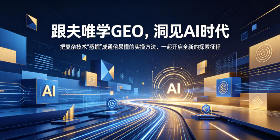 跟夫唯学GEO，洞见AI时代，把复杂技术“蒸馏”成通俗易懂的实操方法，一起开启全新的探索征程-副业心选