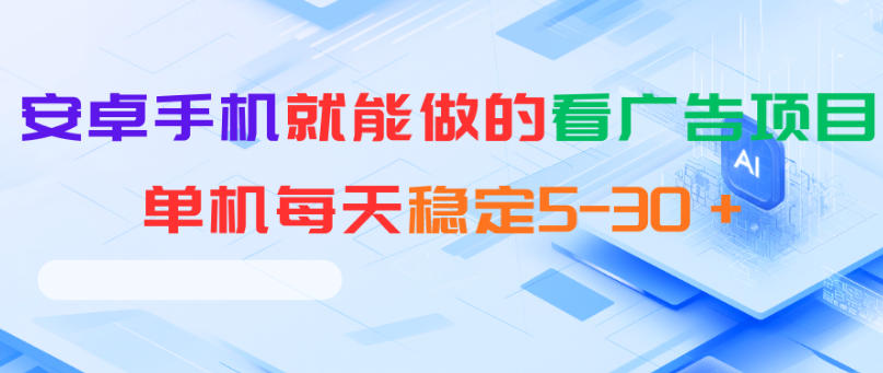 安卓手机就能做的看广告项目，单机每天稳定5-30＋-副业心选