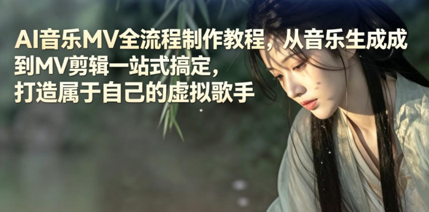 AI音乐MV全流程制作教程，从音乐生成到MV剪辑一站式搞定，打造属于自己的虚拟歌手-副业心选